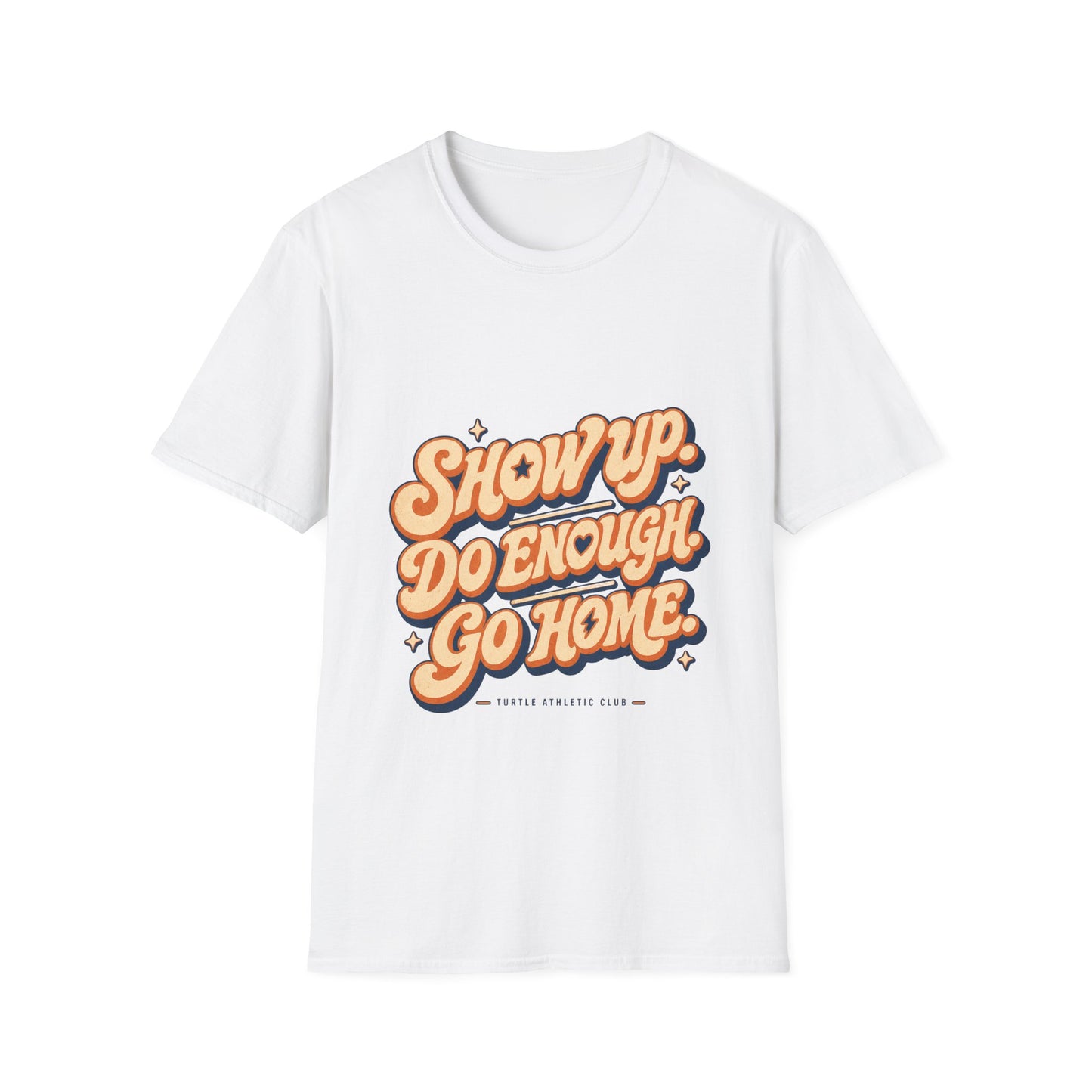 Show Up. Do Enough. Go Home. T-Shirt