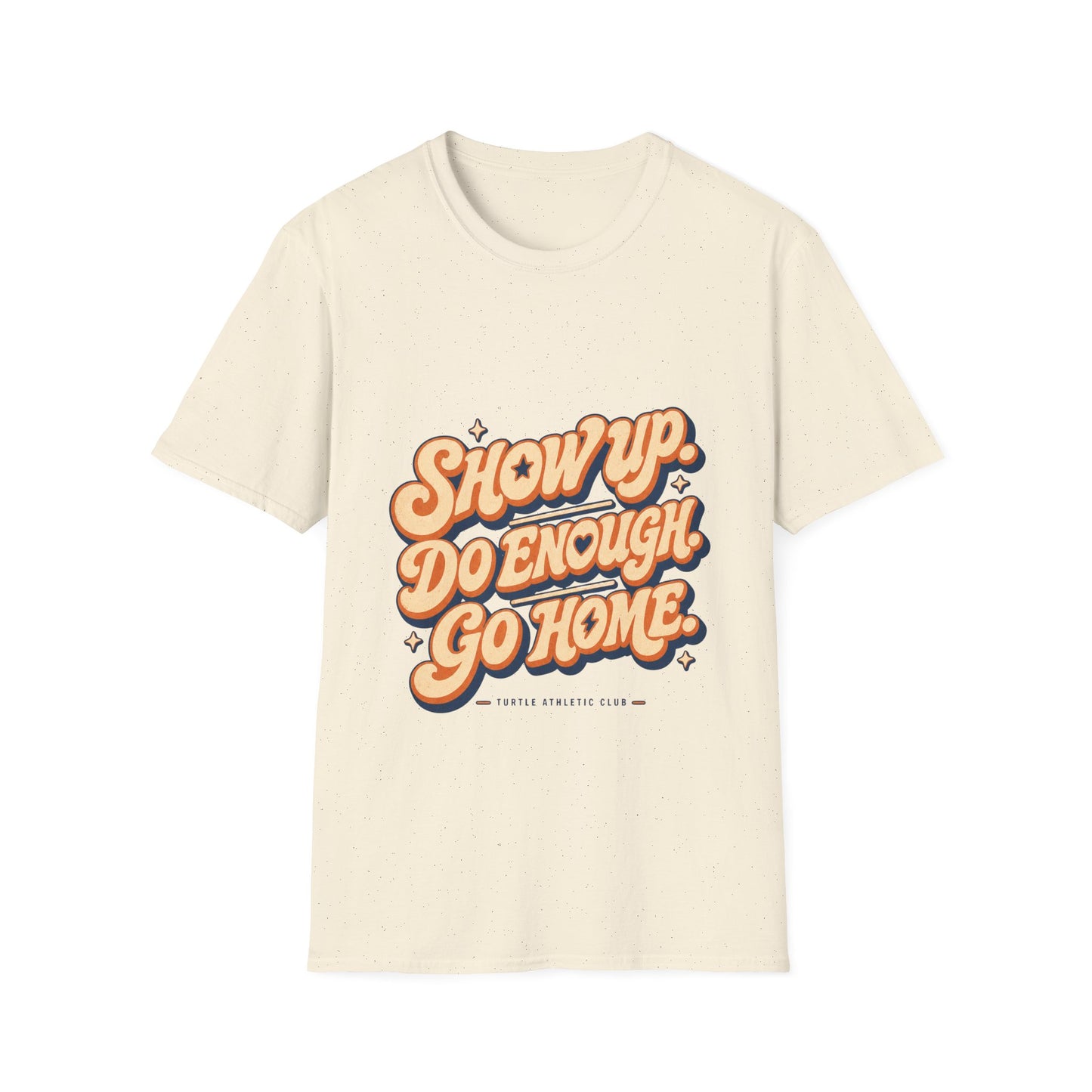 Show Up. Do Enough. Go Home. T-Shirt